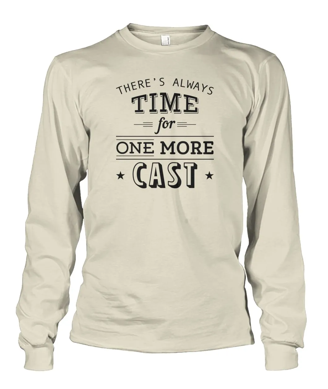 There's Always Time for One More Cast Unisex Long Sleeve