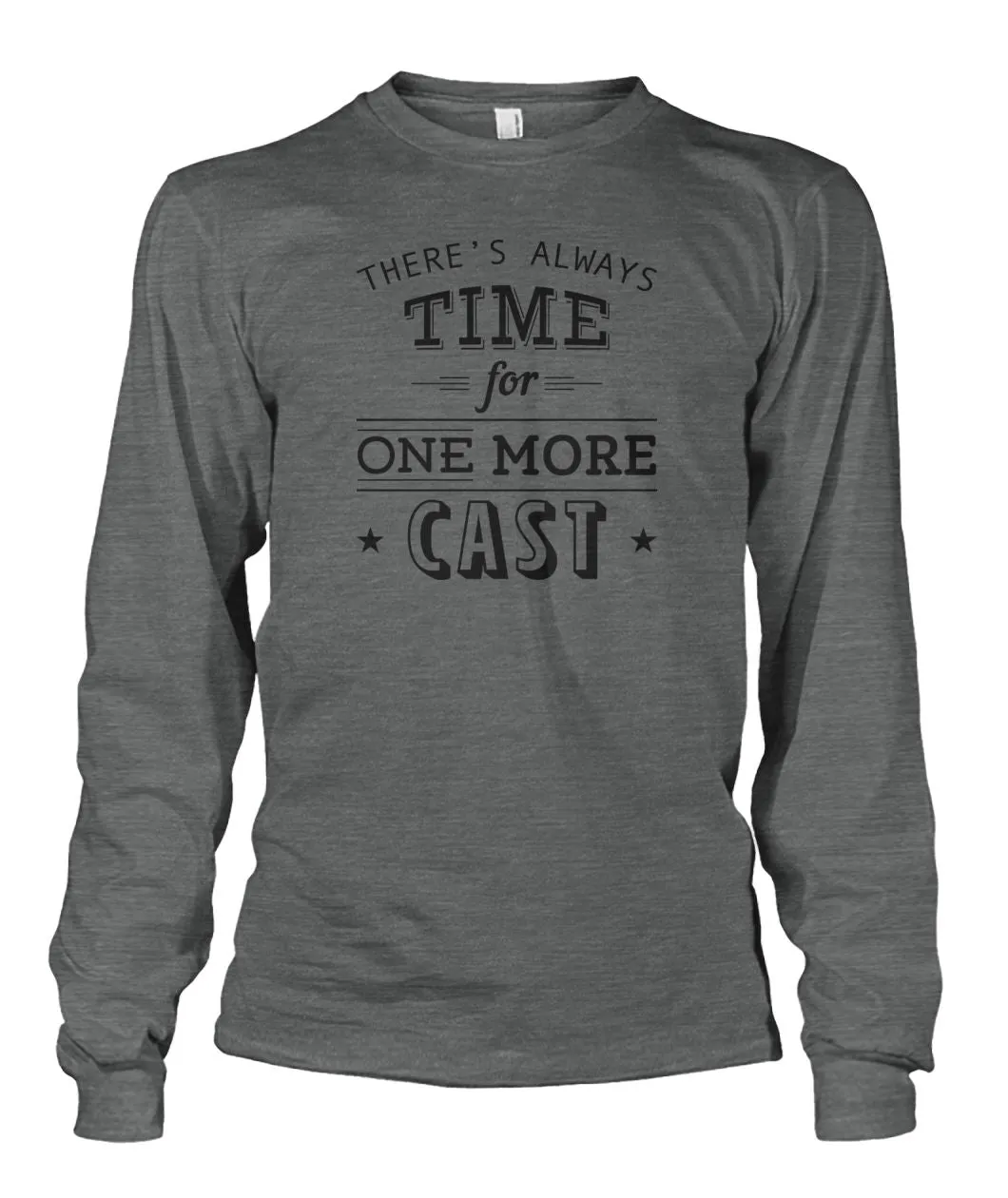 There's Always Time for One More Cast Unisex Long Sleeve