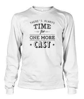 There's Always Time for One More Cast Unisex Long Sleeve