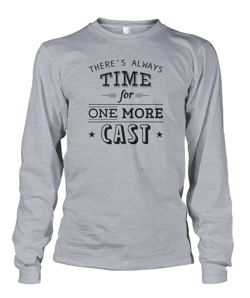 There's Always Time for One More Cast Unisex Long Sleeve