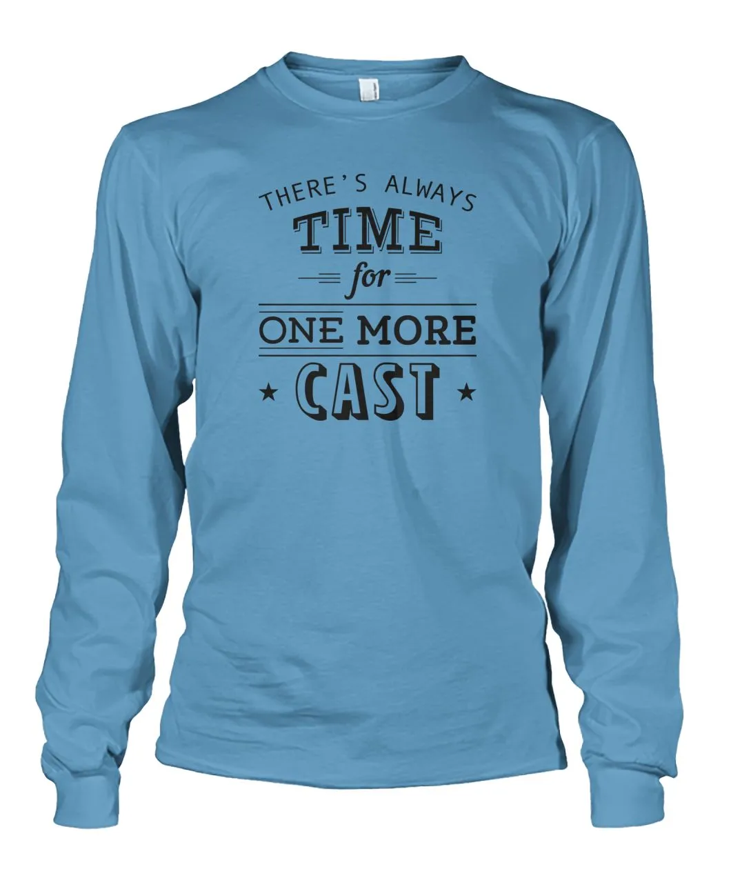 There's Always Time for One More Cast Unisex Long Sleeve